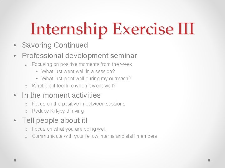 Internship Exercise III • Savoring Continued • Professional development seminar o Focusing on positive
