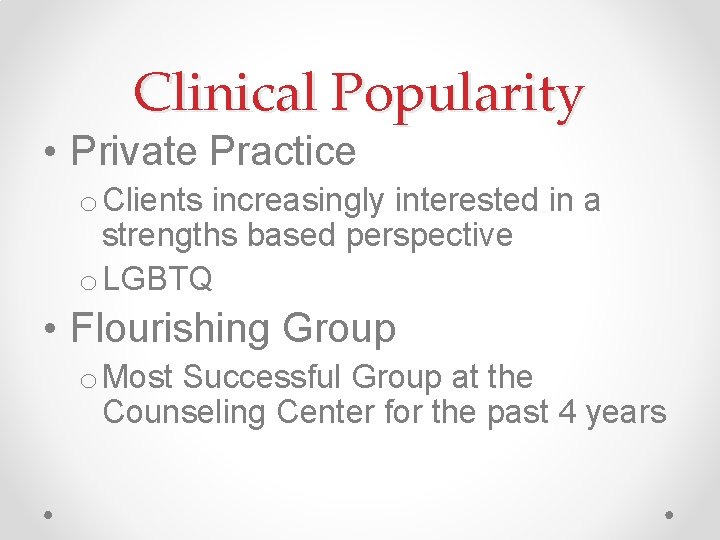 Clinical Popularity • Private Practice o Clients increasingly interested in a strengths based perspective