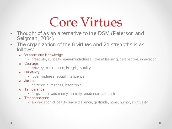 Core Virtues • Thought of as an alternative to the DSM (Peterson and Selgman,