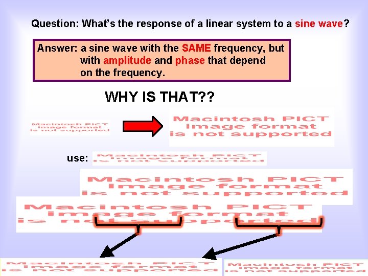 Question: What’s the response of a linear system to a sine wave? Answer: a