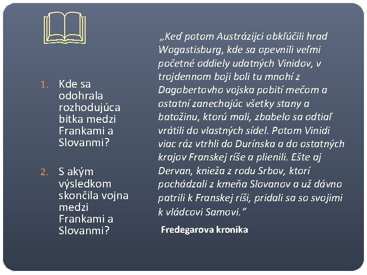  1. Kde sa odohrala rozhodujúca bitka medzi Frankami a Slovanmi? 2. S akým