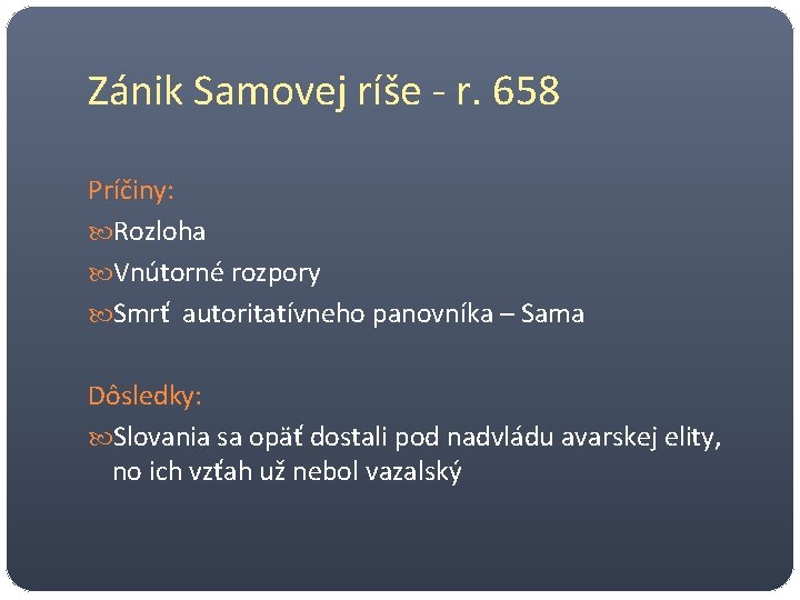 Zánik Samovej ríše - r. 658 Príčiny: Rozloha Vnútorné rozpory Smrť autoritatívneho panovníka –