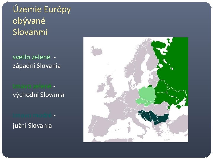 Územie Európy obývané Slovanmi svetlo zelené - západní Slovania tmavo zelené - východní Slovania