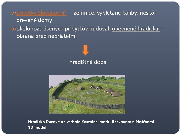  príbytky Slovanov – zemnice, vypletané koliby, neskôr drevené domy okolo roztrúsených príbytkov budovali