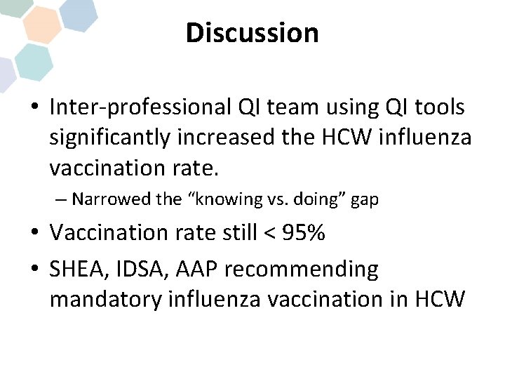 Discussion • Inter-professional QI team using QI tools significantly increased the HCW influenza vaccination