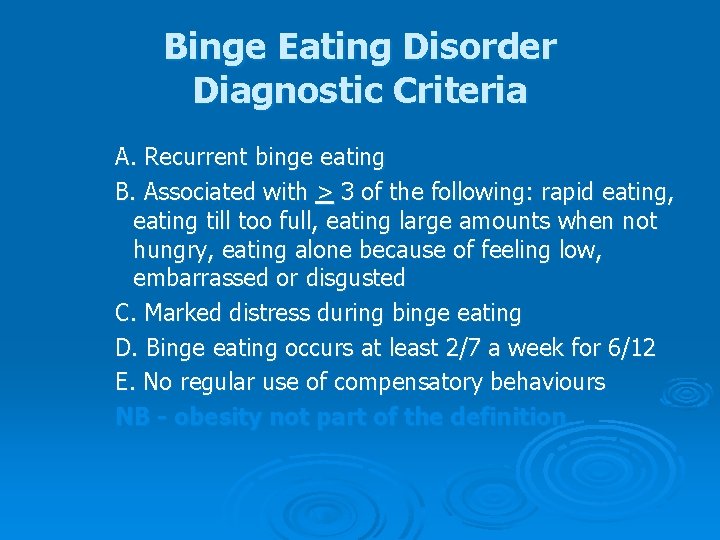Binge Eating Disorder Diagnostic Criteria A. Recurrent binge eating B. Associated with > 3