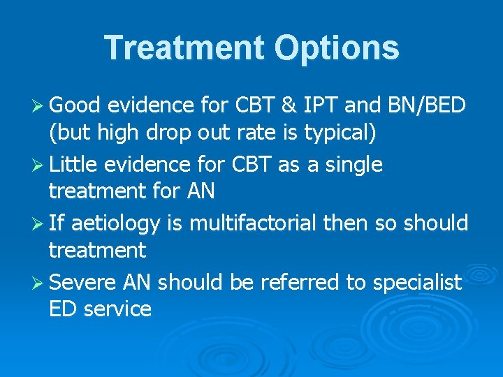 Treatment Options Ø Good evidence for CBT & IPT and BN/BED (but high drop Treatment Options Ø Good evidence for CBT & IPT and BN/BED (but high drop