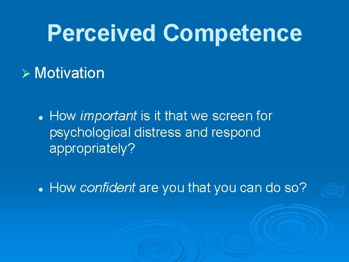 Perceived Competence Ø Motivation l l How important is it that we screen for