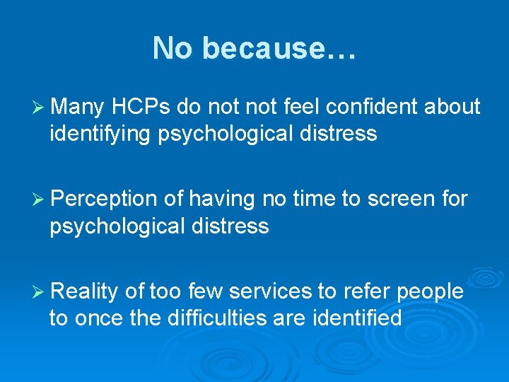 No because… Ø Many HCPs do not feel confident about identifying psychological distress Ø No because… Ø Many HCPs do not feel confident about identifying psychological distress Ø