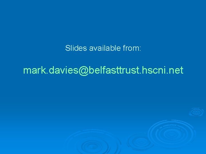 Slides available from: mark. davies@belfasttrust. hscni. net Slides available from: mark. davies@belfasttrust. hscni. net