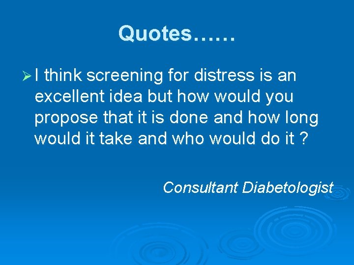 Quotes…… Ø I think screening for distress is an excellent idea but how would