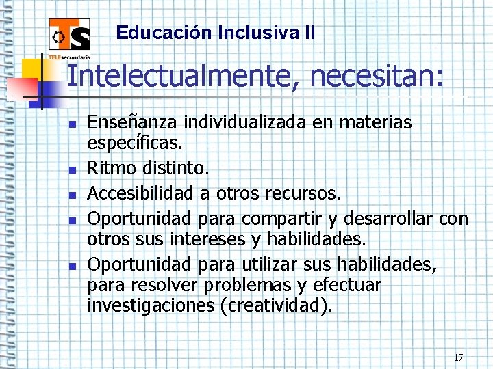 Educación Inclusiva II Intelectualmente, necesitan: n n n Enseñanza individualizada en materias específicas. Ritmo