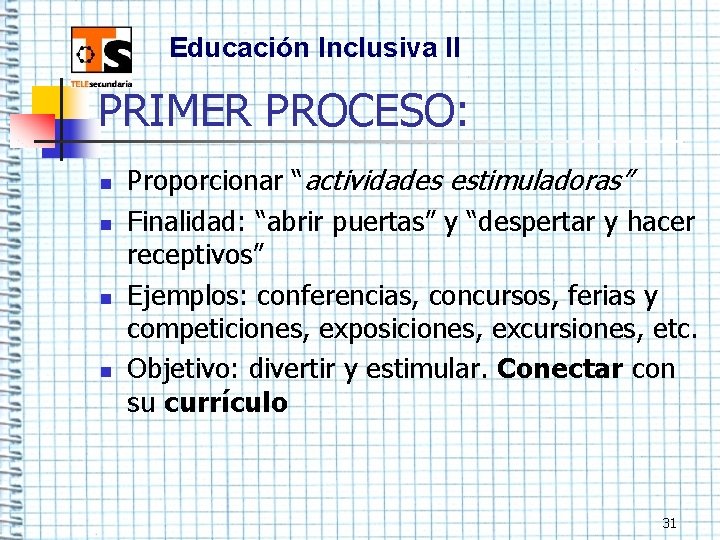 Educación Inclusiva II PRIMER PROCESO: n n Proporcionar “actividades estimuladoras” Finalidad: “abrir puertas” y