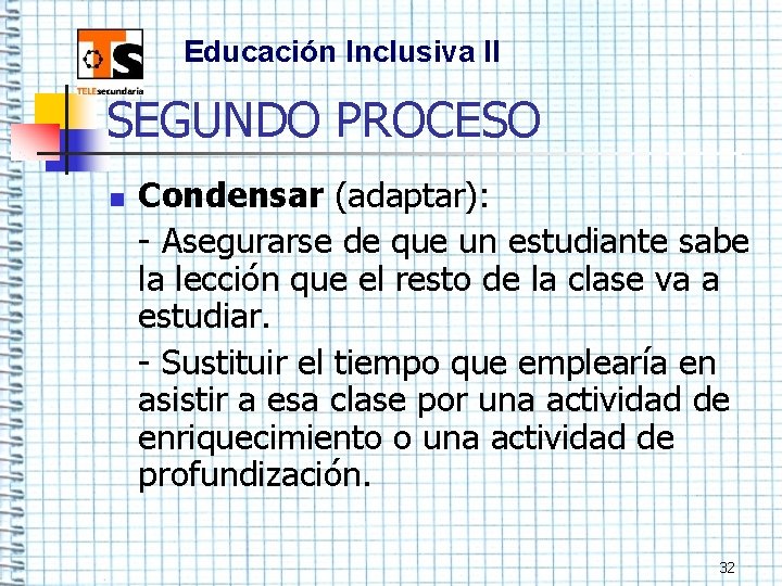 Educación Inclusiva II SEGUNDO PROCESO n Condensar (adaptar): - Asegurarse de que un estudiante