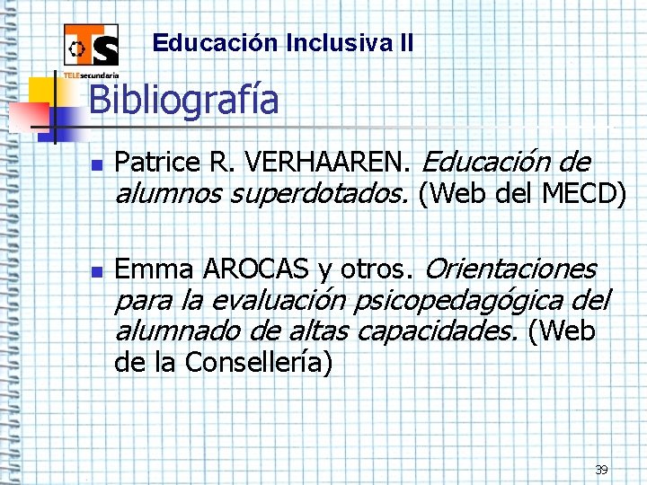 Educación Inclusiva II Bibliografía n n Patrice R. VERHAAREN. Educación de alumnos superdotados. (Web
