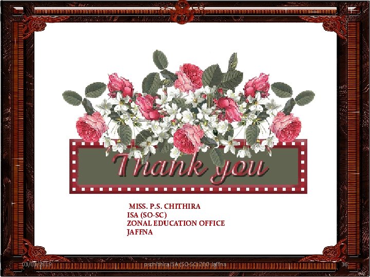 MISS. P. S. CHITHIRA ISA (SO-SC) ZONAL EDUCATION OFFICE JAFFNA 03/03/2019 pschithira ISA (SO-SC)