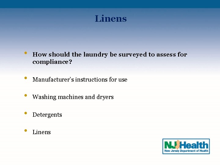 Linens • How should the laundry be surveyed to assess for compliance? • Manufacturer’s