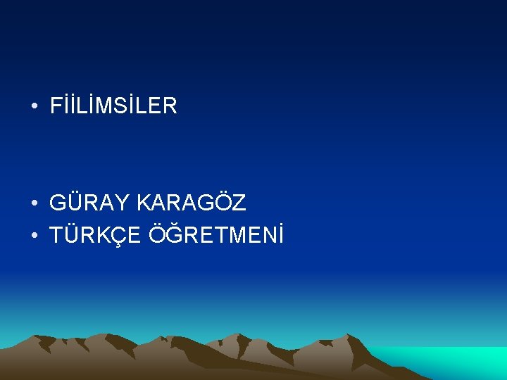  • FİİLİMSİLER • GÜRAY KARAGÖZ • TÜRKÇE ÖĞRETMENİ 