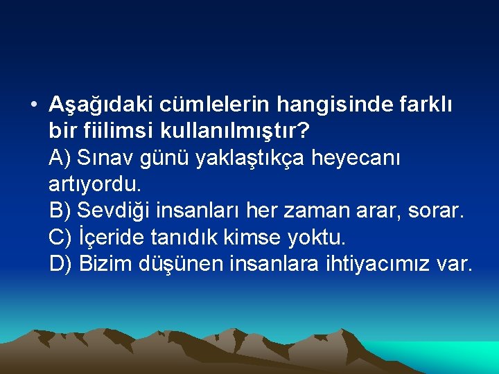  • Aşağıdaki cümlelerin hangisinde farklı bir fiilimsi kullanılmıştır? A) Sınav günü yaklaştıkça heyecanı