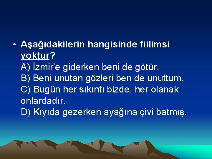  • Aşağıdakilerin hangisinde fiilimsi yoktur? A) İzmir’e giderken beni de götür. B) Beni