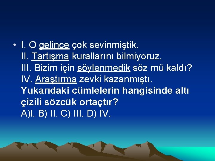  • I. O gelince çok sevinmiştik. II. Tartışma kurallarını bilmiyoruz. III. Bizim için