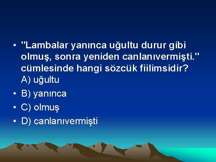  • "Lambalar yanınca uğultu durur gibi olmuş, sonra yeniden canlanıvermişti. " cümlesinde hangi