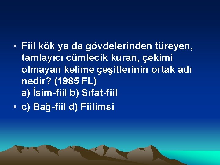  • Fiil kök ya da gövdelerinden türeyen, tamlayıcı cümlecik kuran, çekimi olmayan kelime