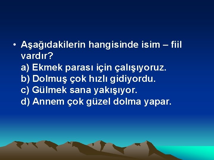  • Aşağıdakilerin hangisinde isim – fiil vardır? a) Ekmek parası için çalışıyoruz. b)