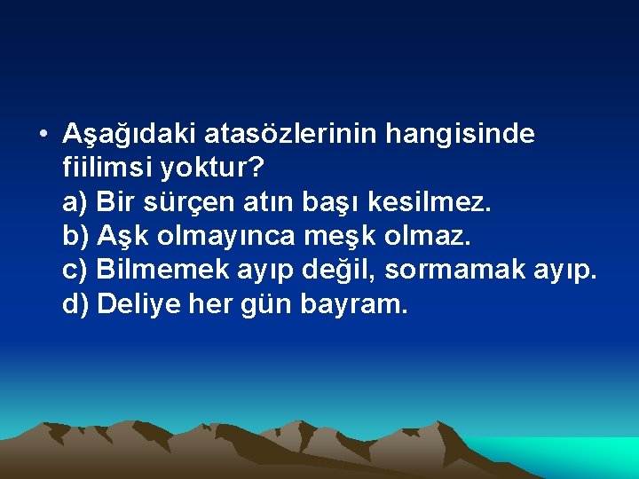  • Aşağıdaki atasözlerinin hangisinde fiilimsi yoktur? a) Bir sürçen atın başı kesilmez. b)