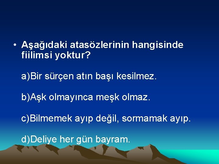  • Aşağıdaki atasözlerinin hangisinde fiilimsi yoktur? a)Bir sürçen atın başı kesilmez. b)Aşk olmayınca