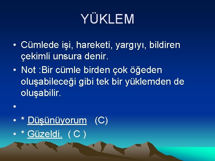  YÜKLEM • Cümlede işi, hareketi, yargıyı, bildiren çekimli unsura denir. • Not :