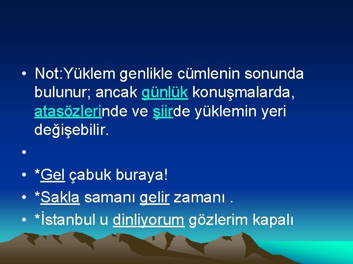  • Not: Yüklem genlikle cümlenin sonunda bulunur; ancak günlük konuşmalarda, atasözlerinde ve şiirde