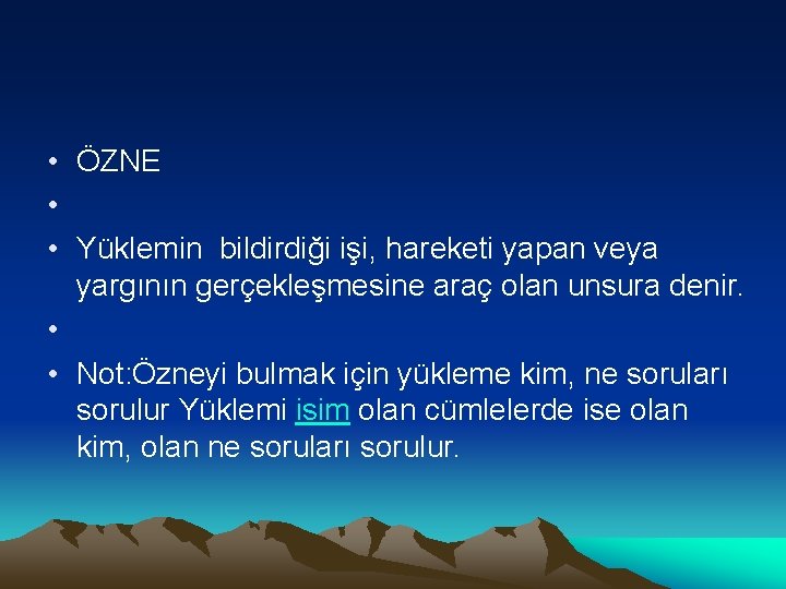  • ÖZNE • • Yüklemin bildirdiği işi, hareketi yapan veya yargının gerçekleşmesine araç