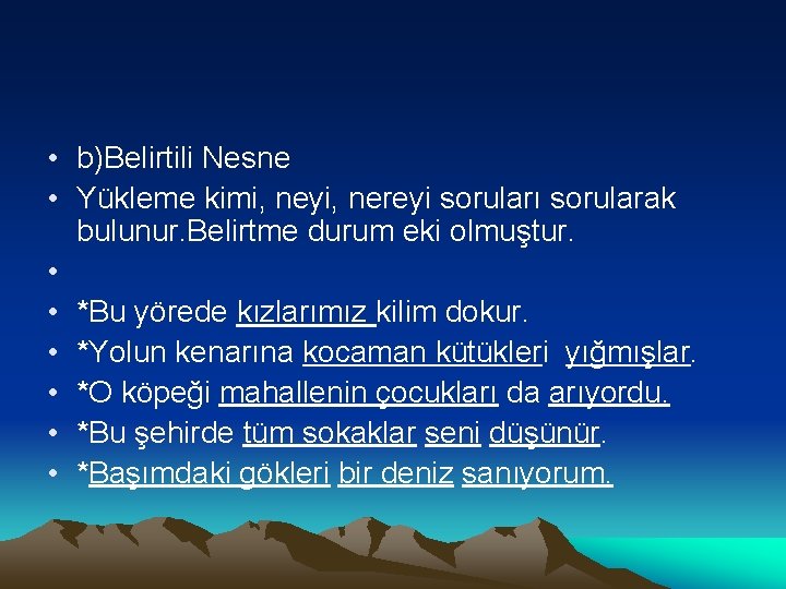  • b)Belirtili Nesne • Yükleme kimi, neyi, nereyi soruları sorularak bulunur. Belirtme durum