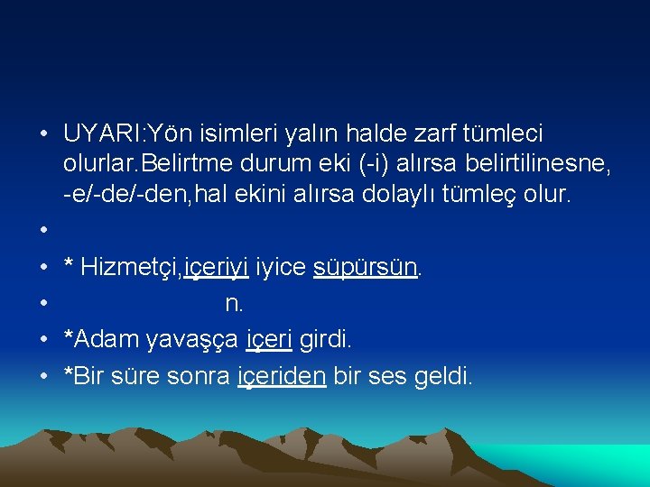  • UYARI: Yön isimleri yalın halde zarf tümleci olurlar. Belirtme durum eki (