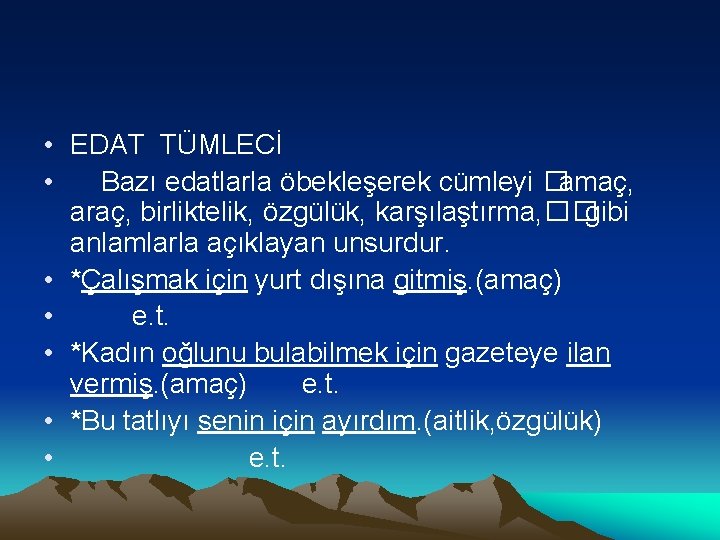  • EDAT TÜMLECİ • Bazı edatlarla öbekleşerek cümleyi �amaç, araç, birliktelik, özgülük, karşılaştırma,