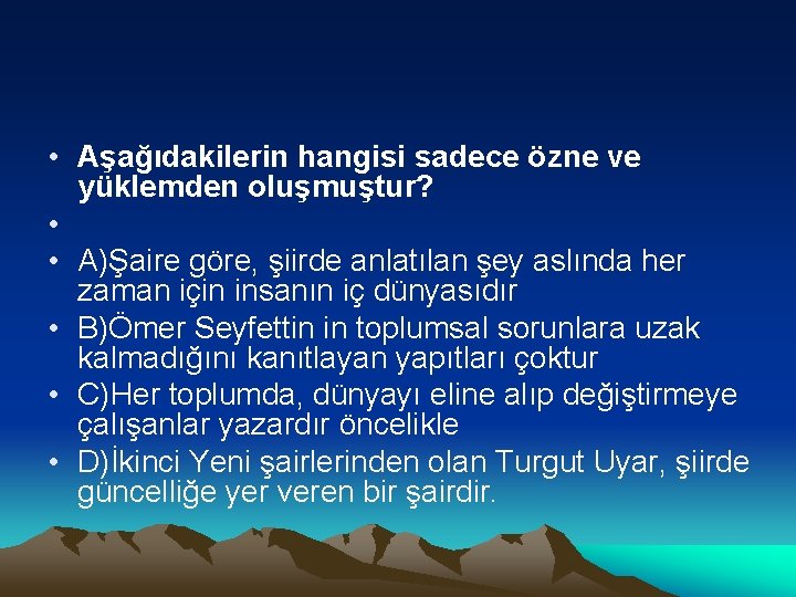  • Aşağıdakilerin hangisi sadece özne ve yüklemden oluşmuştur? • • A)Şaire göre, şiirde