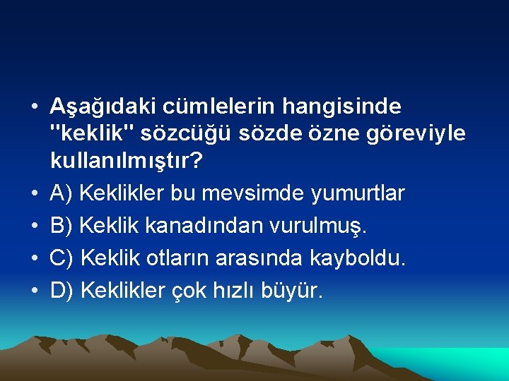  • Aşağıdaki cümlelerin hangisinde "keklik" sözcüğü sözde özne göreviyle kullanılmıştır? • A) Keklikler