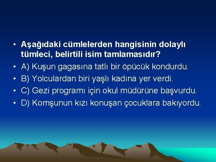  • Aşağıdaki cümlelerden hangisinin dolaylı tümleci, belirtili isim tamlamasıdır? • A) Kuşun gagasına