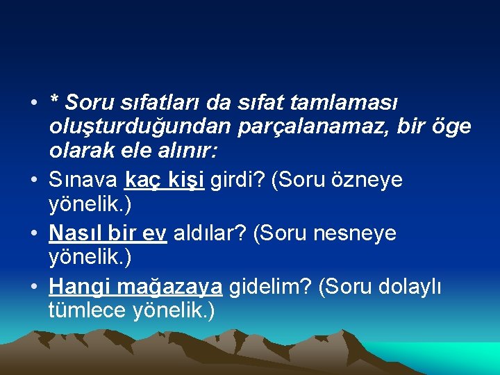  • * Soru sıfatları da sıfat tamlaması oluşturduğundan parçalanamaz, bir öge olarak ele