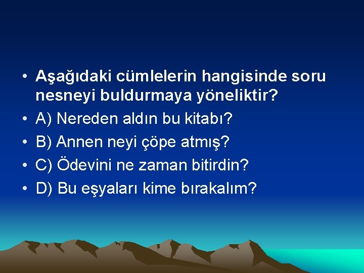  • Aşağıdaki cümlelerin hangisinde soru nesneyi buldurmaya yöneliktir? • A) Nereden aldın bu