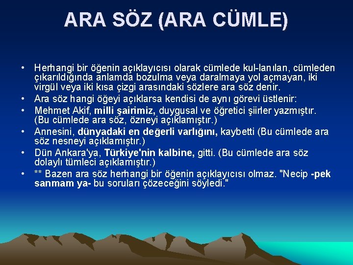 ARA SÖZ (ARA CÜMLE) • Herhangi bir öğenin açıklayıcısı olarak cümlede kul lanılan, cümleden