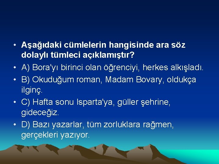  • Aşağıdaki cümlelerin hangisinde ara söz dolaylı tümleci açıklamıştır? • A) Bora'yı birinci