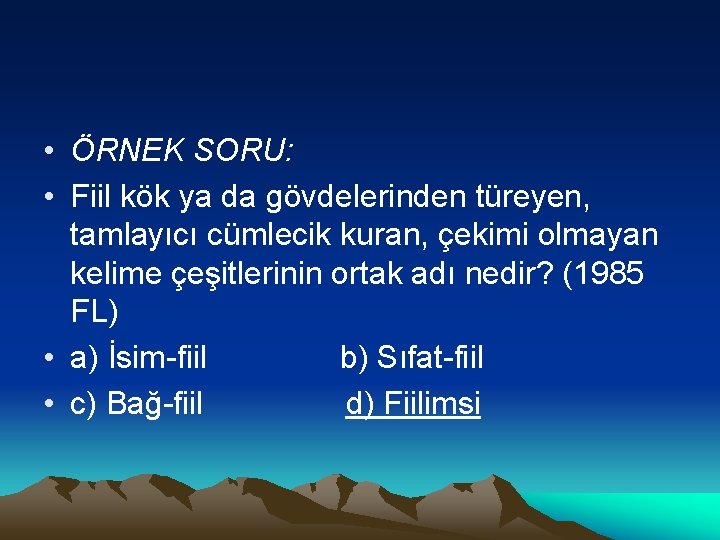  • ÖRNEK SORU: • Fiil kök ya da gövdelerinden türeyen, tamlayıcı cümlecik kuran,