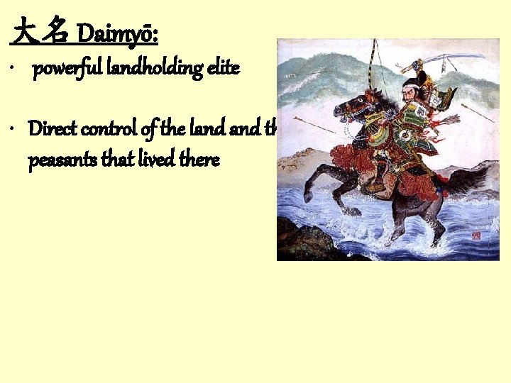 大名 Daimyō: • powerful landholding elite • Direct control of the land the peasants