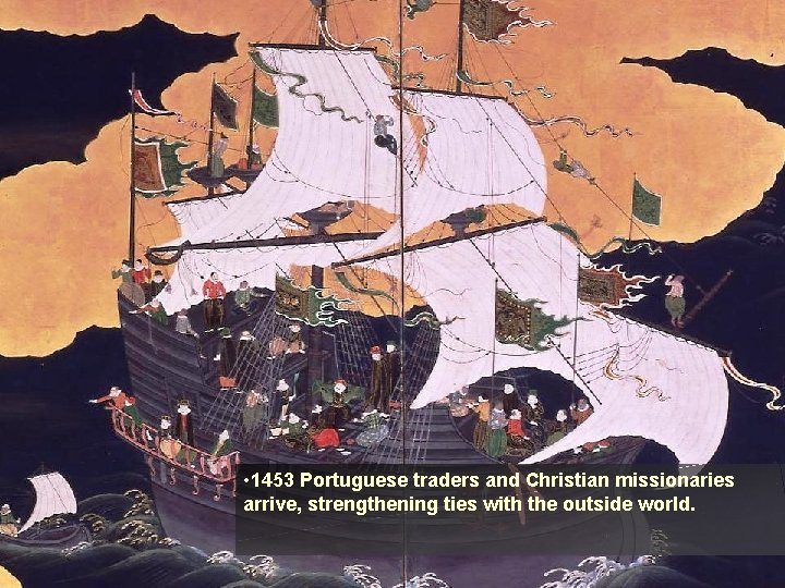  • 1453 Portuguese traders and Christian missionaries arrive, strengthening ties with the outside