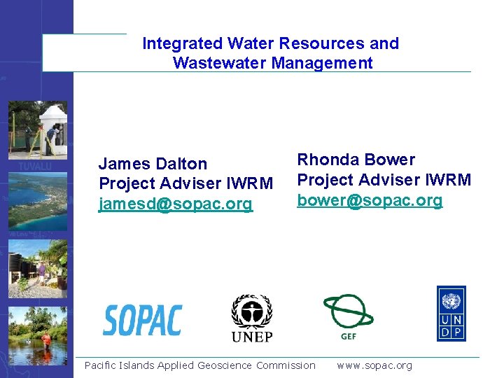 Integrated Water Resources and Wastewater Management James Dalton Project Adviser IWRM jamesd@sopac. org Rhonda