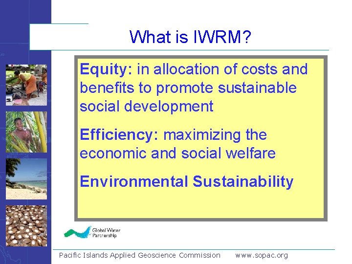 What is IWRM? Definitioninofallocation IWRM Equity: of costs and benefits promote sustainable IWRM is