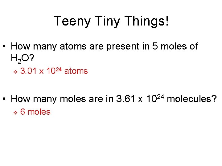Teeny Tiny Things! • How many atoms are present in 5 moles of H