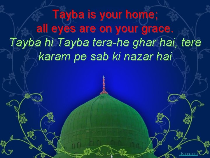 Tayba is your home; all eyes are on your grace. Tayba hi Tayba tera-he